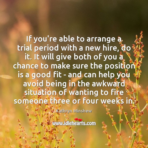 If you’re able to arrange a trial period with a new hire, Kathryn Minshew Picture Quote