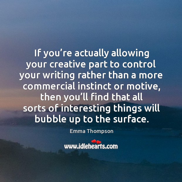 If you’re actually allowing your creative part to control your writing rather than a more Image