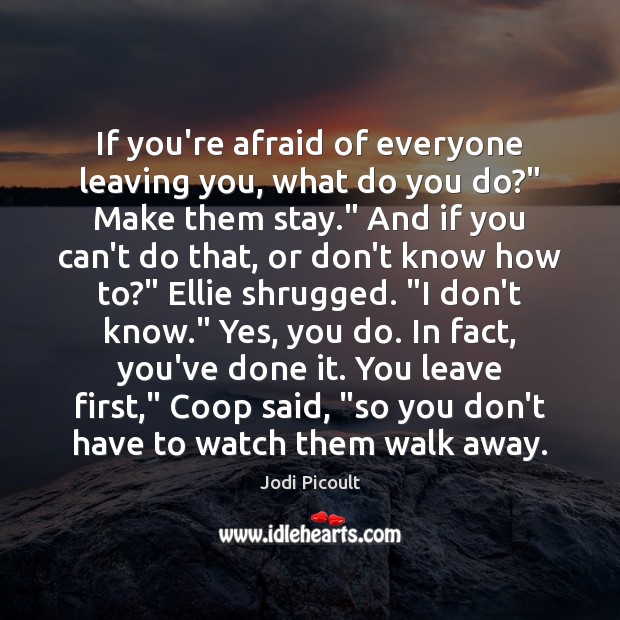 If you’re afraid of everyone leaving you, what do you do?” Make Image