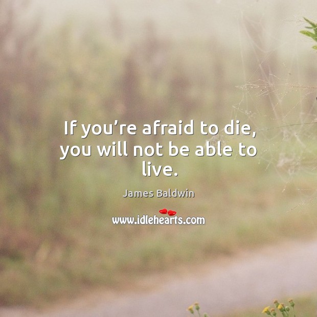 If you’re afraid to die, you will not be able to live. Afraid Quotes Image