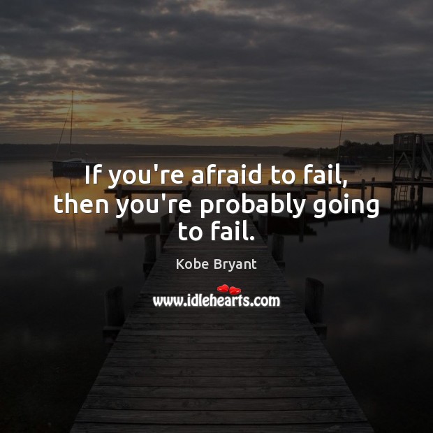 If you’re afraid to fail, then you’re probably going to fail. Fail Quotes Image