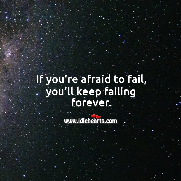 If you’re afraid to fail, you’ll keep failing forever. Afraid Quotes Image