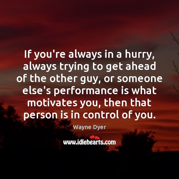 If you’re always in a hurry, always trying to get ahead of Wayne Dyer Picture Quote
