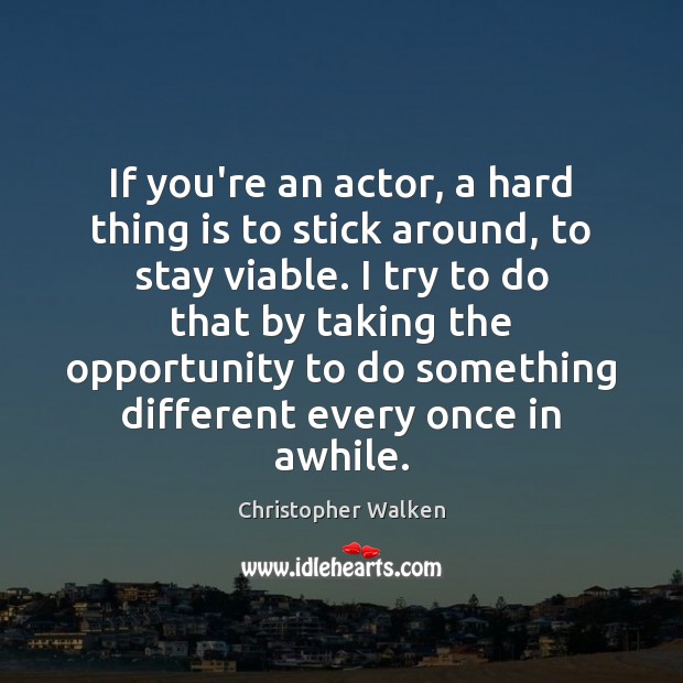 If you’re an actor, a hard thing is to stick around, to Image
