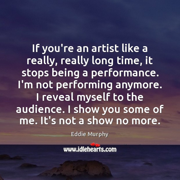 If you’re an artist like a really, really long time, it stops Eddie Murphy Picture Quote