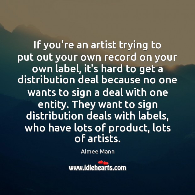 If you’re an artist trying to put out your own record on Aimee Mann Picture Quote