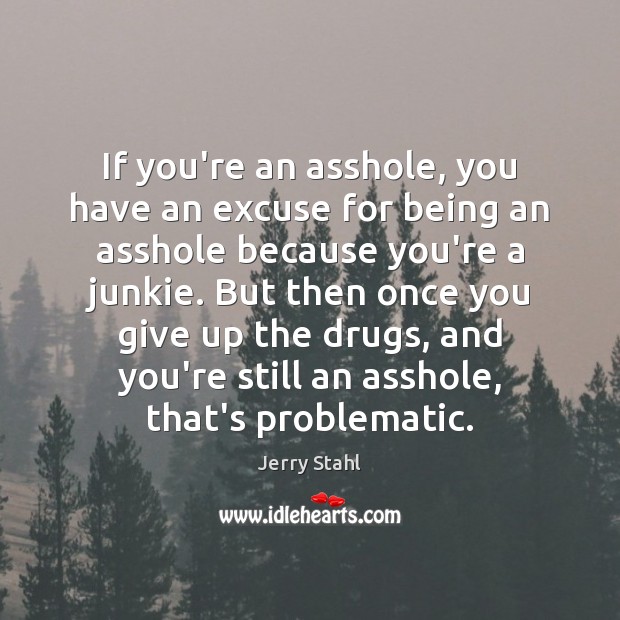 If you’re an asshole, you have an excuse for being an asshole Jerry Stahl Picture Quote