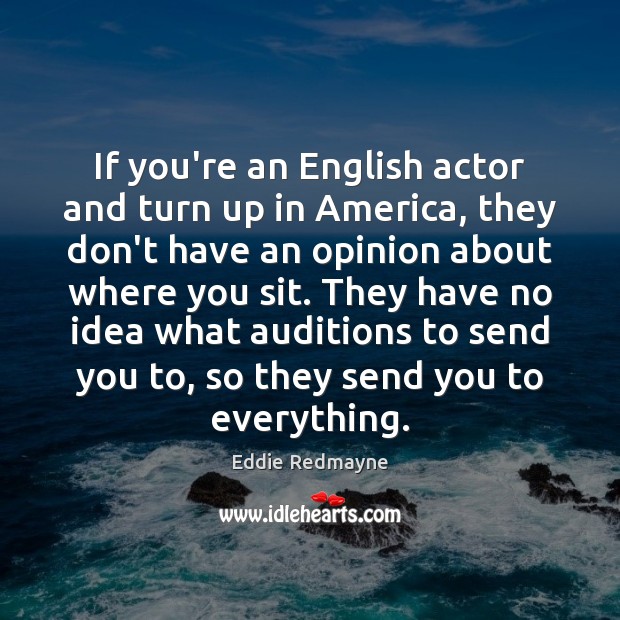 If you’re an English actor and turn up in America, they don’t Eddie Redmayne Picture Quote