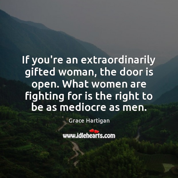 If you’re an extraordinarily gifted woman, the door is open. What women Grace Hartigan Picture Quote