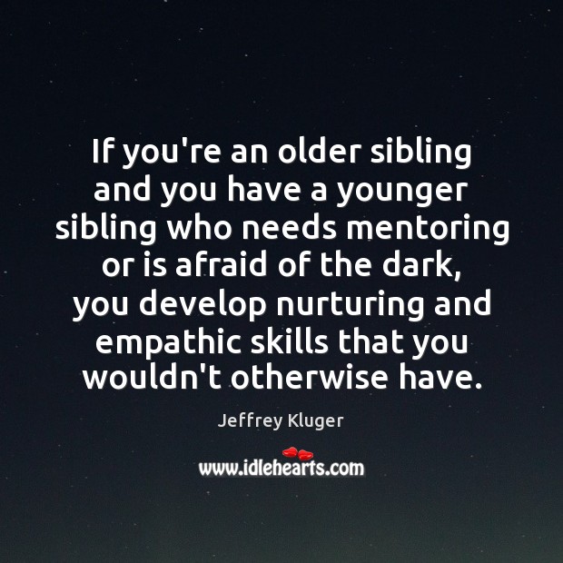 If you’re an older sibling and you have a younger sibling who Jeffrey Kluger Picture Quote