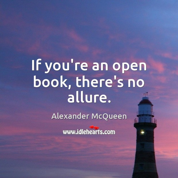If you’re an open book, there’s no allure. Alexander McQueen Picture Quote