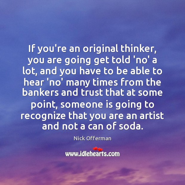 If you’re an original thinker, you are going get told ‘no’ a Image