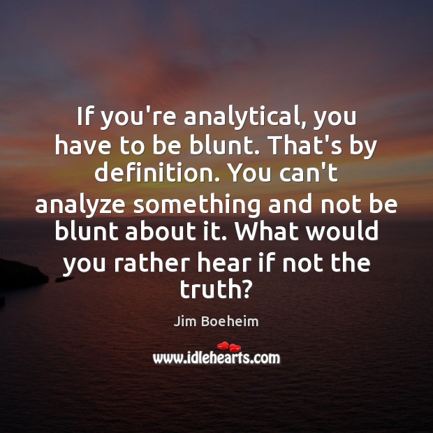 If you’re analytical, you have to be blunt. That’s by definition. You Jim Boeheim Picture Quote