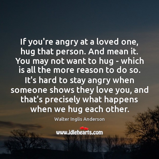 If you’re angry at a loved one, hug that person. And mean Hug Quotes Image