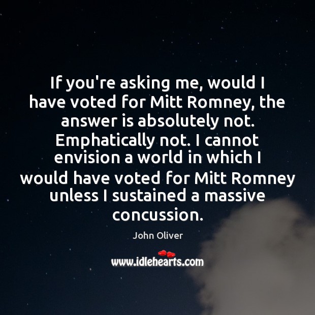 If you’re asking me, would I have voted for Mitt Romney, the Image
