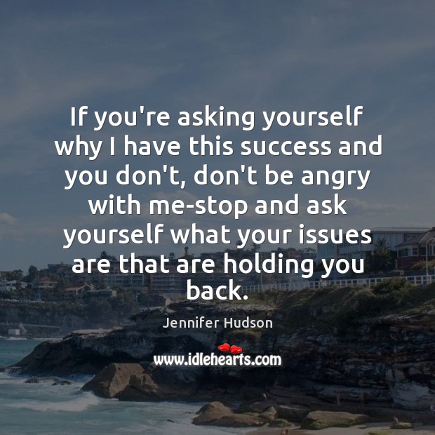 If you’re asking yourself why I have this success and you don’t, Jennifer Hudson Picture Quote