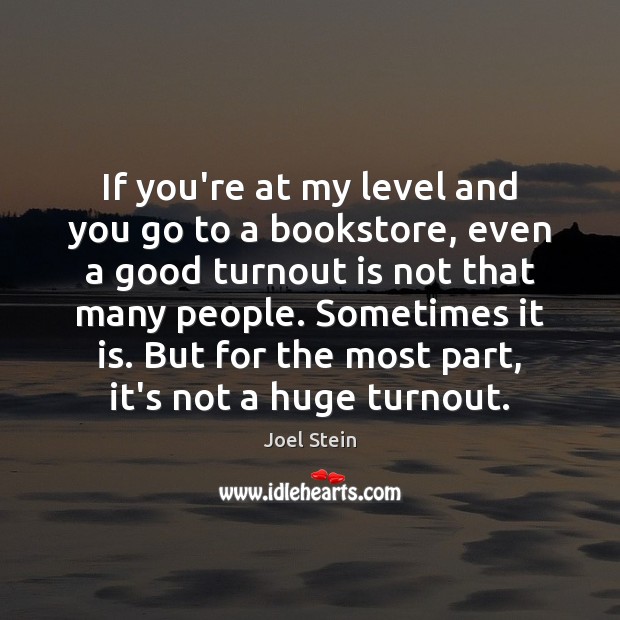 If you’re at my level and you go to a bookstore, even Joel Stein Picture Quote