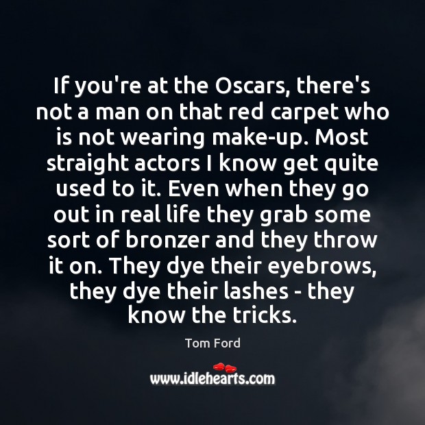 If you’re at the Oscars, there’s not a man on that red Real Life Quotes Image