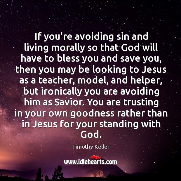 If you’re avoiding sin and living morally so that God will have Timothy Keller Picture Quote