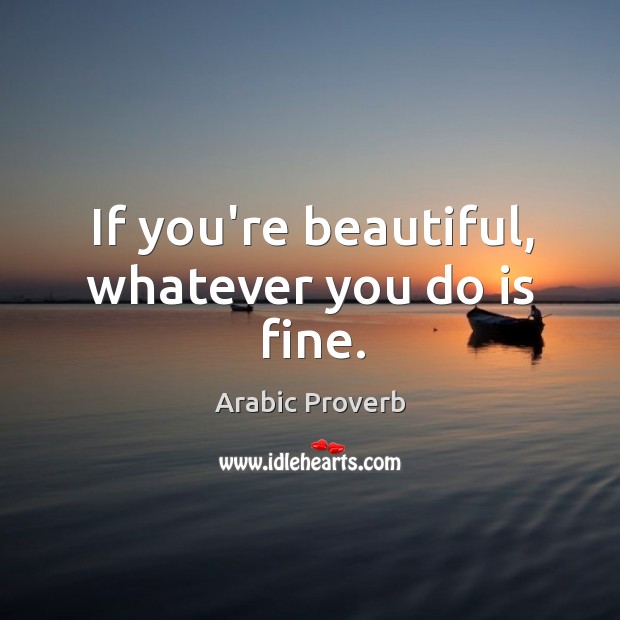 If you’re beautiful, whatever you do is fine. Arabic Proverbs Image