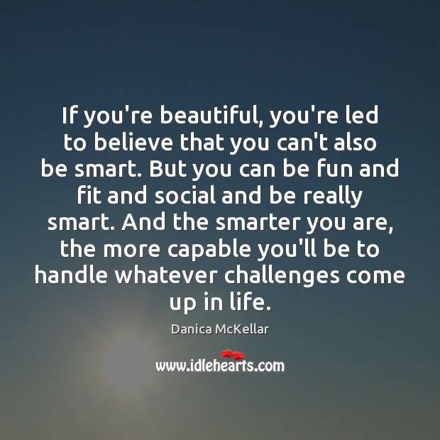 If you’re beautiful, you’re led to believe that you can’t also be Danica McKellar Picture Quote