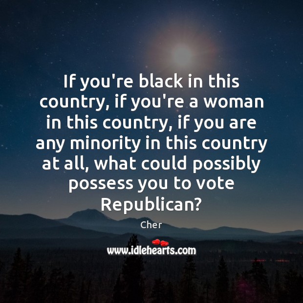 If you’re black in this country, if you’re a woman in this Image