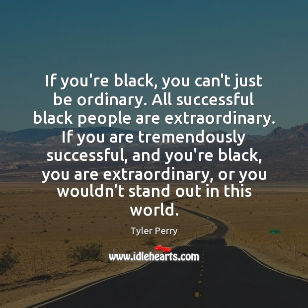 If you’re black, you can’t just be ordinary. All successful black people Image