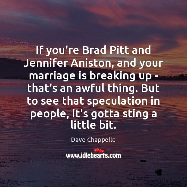If you’re Brad Pitt and Jennifer Aniston, and your marriage is breaking Dave Chappelle Picture Quote