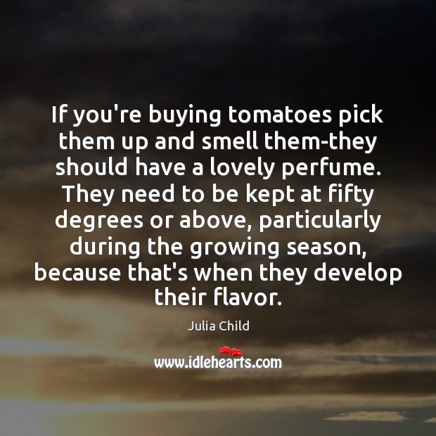 If you’re buying tomatoes pick them up and smell them-they should have Julia Child Picture Quote