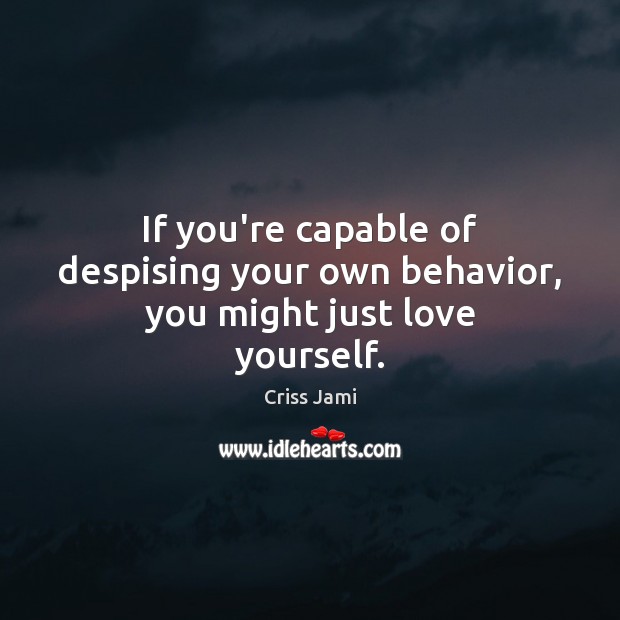 If you’re capable of despising your own behavior, you might just love yourself. Love Yourself Quotes Image