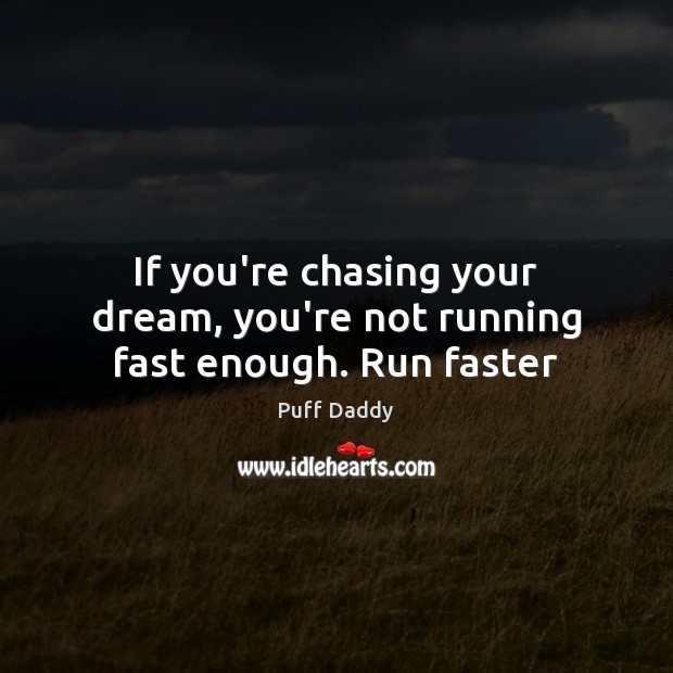 If you’re chasing your dream, you’re not running fast enough. Run faster Image