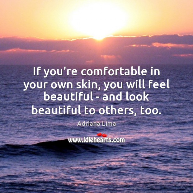 If you’re comfortable in your own skin, you will feel beautiful – Adriana Lima Picture Quote