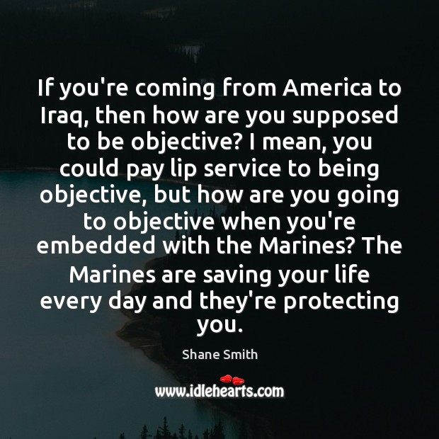 If you’re coming from America to Iraq, then how are you supposed Shane Smith Picture Quote