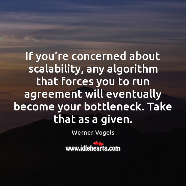 If you’re concerned about scalability, any algorithm that forces you to Werner Vogels Picture Quote