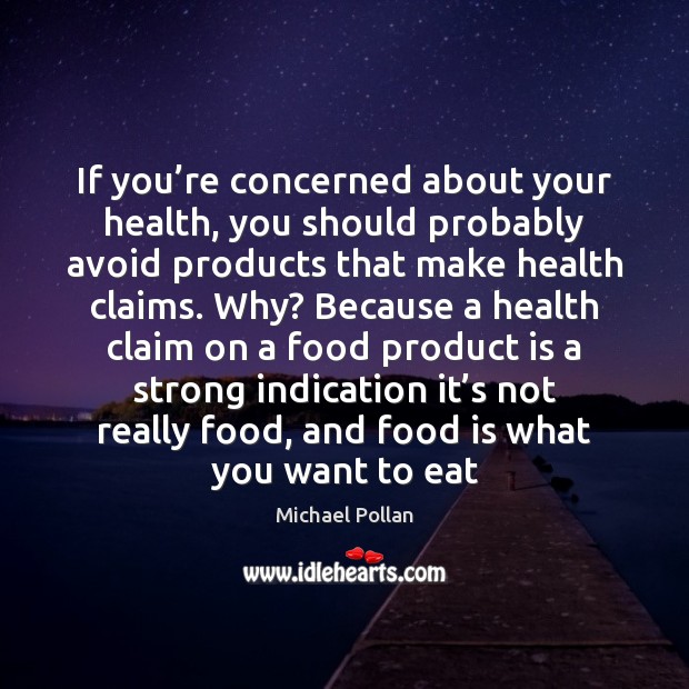 If you’re concerned about your health, you should probably avoid products Michael Pollan Picture Quote