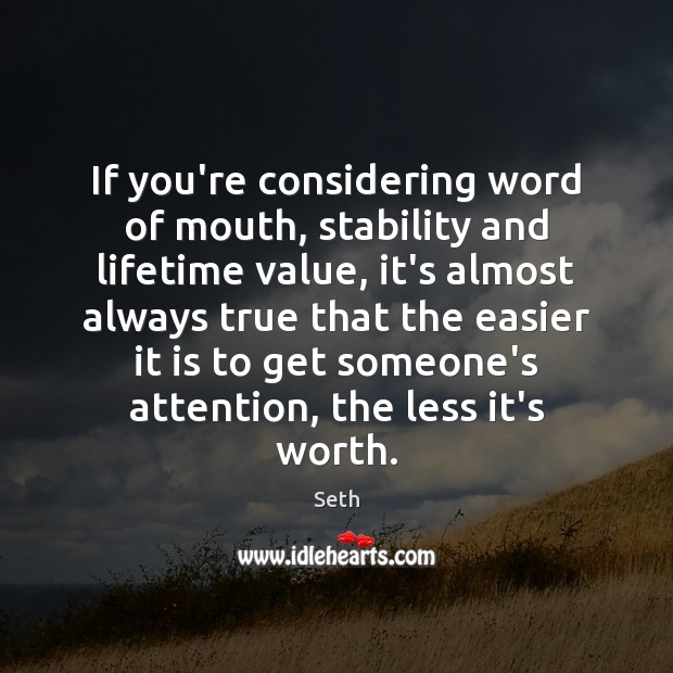 If you’re considering word of mouth, stability and lifetime value, it’s almost Seth Picture Quote
