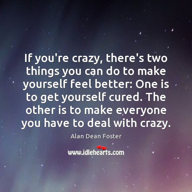 If you’re crazy, there’s two things you can do to make yourself Alan Dean Foster Picture Quote