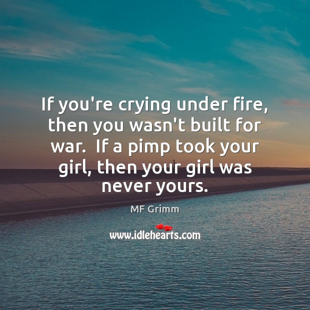 If you’re crying under fire, then you wasn’t built for war.  If Image