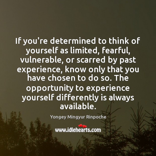 If you’re determined to think of yourself as limited, fearful, vulnerable, or Yongey Mingyur Rinpoche Picture Quote
