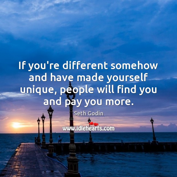If you’re different somehow and have made yourself unique, people will find Seth Godin Picture Quote