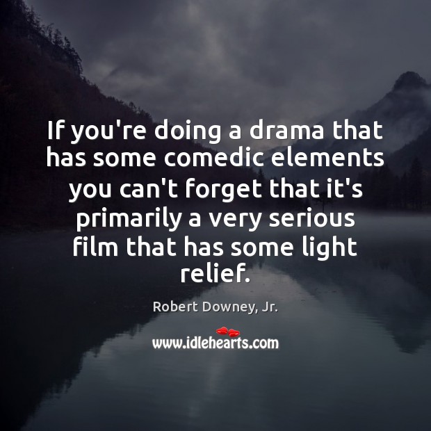 If you’re doing a drama that has some comedic elements you can’t Robert Downey, Jr. Picture Quote
