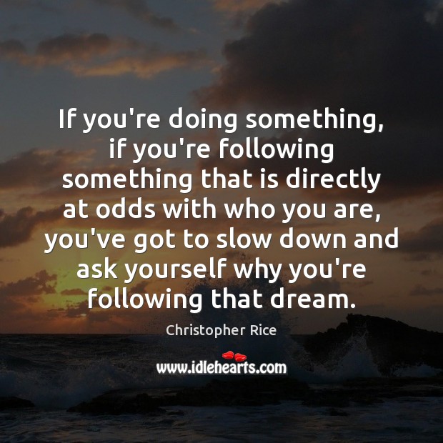 If you’re doing something, if you’re following something that is directly at Christopher Rice Picture Quote