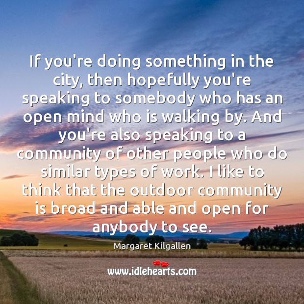 If you’re doing something in the city, then hopefully you’re speaking to Margaret Kilgallen Picture Quote