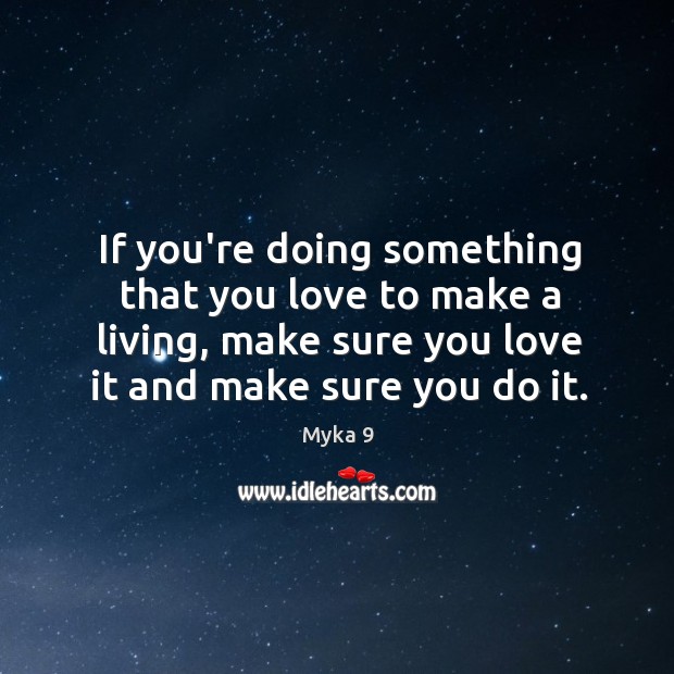 If you’re doing something that you love to make a living, make Myka 9 Picture Quote