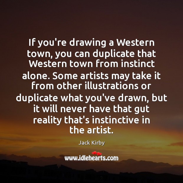 If you’re drawing a Western town, you can duplicate that Western town Jack Kirby Picture Quote