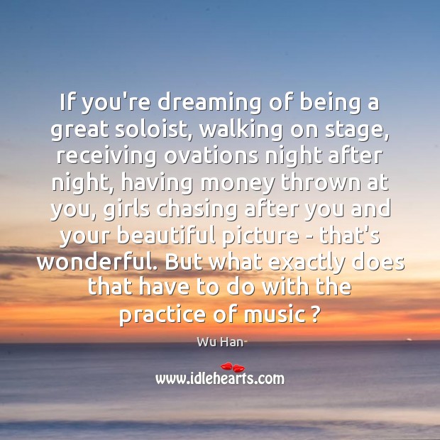If you’re dreaming of being a great soloist, walking on stage, receiving Dreaming Quotes Image