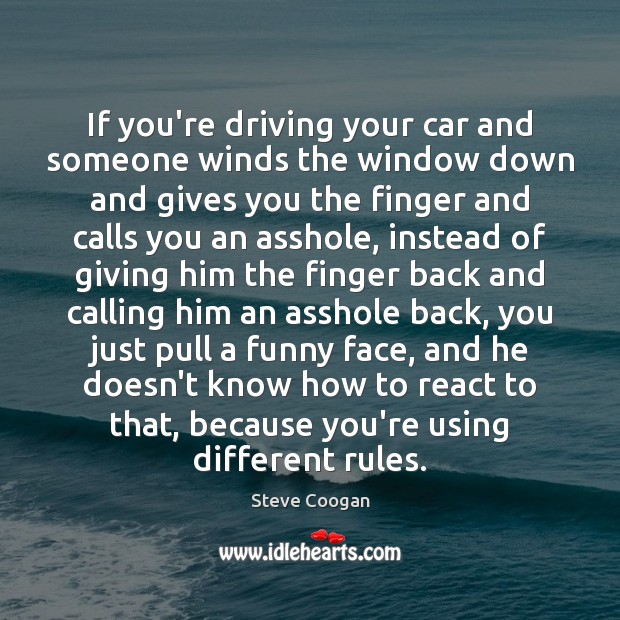 If you’re driving your car and someone winds the window down and Steve Coogan Picture Quote