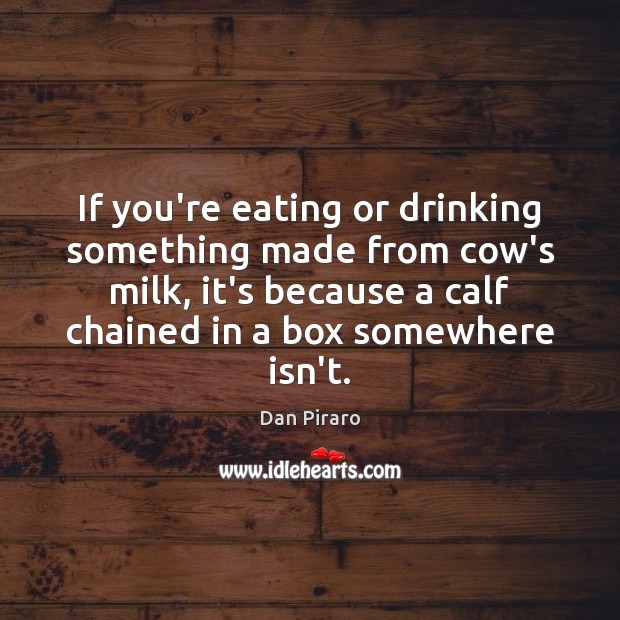 If you’re eating or drinking something made from cow’s milk, it’s because Dan Piraro Picture Quote