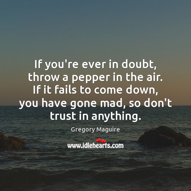 If you’re ever in doubt, throw a pepper in the air. If Don’t Trust Quotes Image