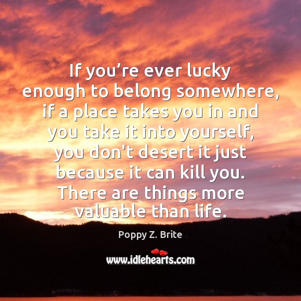 If you’re ever lucky enough to belong somewhere, if a place Poppy Z. Brite Picture Quote
